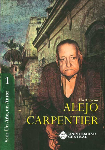 Un Año Con Alejo Carpentier: Un Año Con Alejo Carpentier, De Nancy Malaver Cruz. Serie 9582601041, Vol. 1. Editorial U. Central, Tapa Blanda, Edición 2013 En Español, 2013