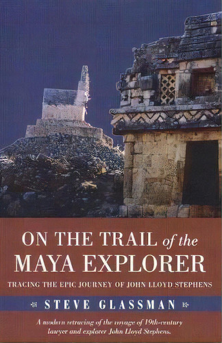 On The Trail Of The Maya Explorer : Tracing The Epic Journe, De Steve Glassman. Editorial The University Of Alabama Press En Inglés