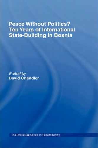 Peace Without Politics? Ten Years Of State-building In Bosnia, De David Chandler. Editorial Taylor Francis Ltd, Tapa Dura En Inglés