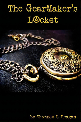 The Gearmaker's Locket, De Reagan, Shannon L.. Editorial Createspace, Tapa Blanda En Inglés