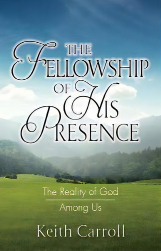 The Fellowship Of His Presence : The Reality Of God Among Us, De Keith Carroll. Editorial Relate To God Ministries, Tapa Blanda En Inglés
