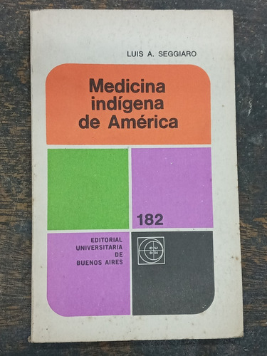 Medicina Indigena De America * Luis Seggiaro * Eudeba 1971 *