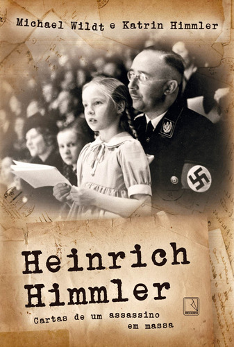 Heinrich Himmler: Cartas de um assassino em massa: Cartas de um assassino em massa, de Wildt, Michael. Editora Record Ltda., capa mole em português, 2017