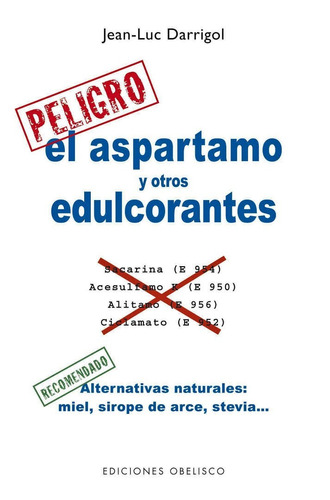 El aspartamo y otros edulcorantes: Alternativas naturales: miel, sirope de arce, stevia…, de Darrigol, Jean-Luc. Editorial Ediciones Obelisco, tapa blanda en español, 2012