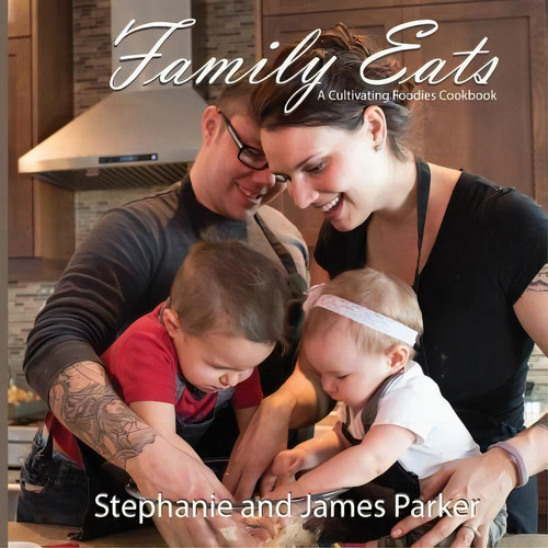 Family Eats : A Cultivating Foodies Cookbook, De Stephanie Rose Parker Rse., Vol. 1. Editorial Createspace Independent Publishing Platform, Tapa Blanda En Inglés