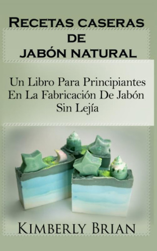 Libro: Recetas Caseras De Jabón Natural: Un Libro Para En La