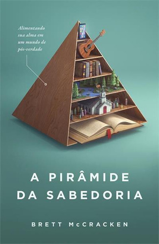 Piramide Da Sabedoria: Alimentando Sua Alma Em Meia A Pos-verdade - 1ªed.(2023), De Brett Mccracken. Editora Thomas Nelson Brasil, Capa Mole, Edição 1 Em Português, 2023
