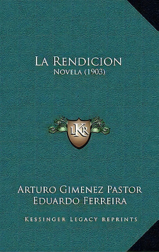 La Rendición, De Arturo Gimenez Pastor. Editorial Kessinger Publishing, Tapa Blanda En Español