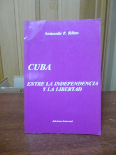 Cuba Entre La Independencia Y La Libertad - Armando Ribas