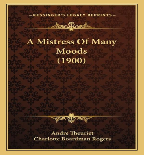 A Mistress Of Many Moods (1900), De Andre Theuriet. Editorial Kessinger Publishing, Tapa Blanda En Inglés