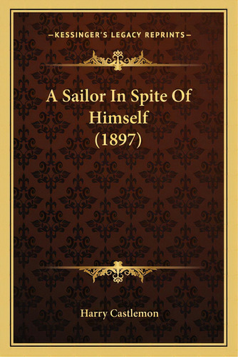 A Sailor In Spite Of Himself (1897), De Castlemon, Harry. Editorial Kessinger Pub Llc, Tapa Blanda En Inglés