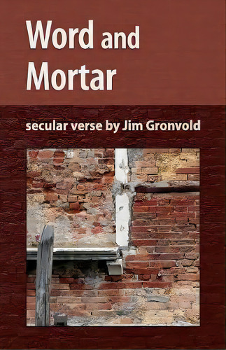 Word And Mortar : Secular Verse By Jim Gronvold: Secular Verse, De Jim Gronvold., Vol. 1. Editorial Oak Ink Press, Tapa Blanda En Inglés