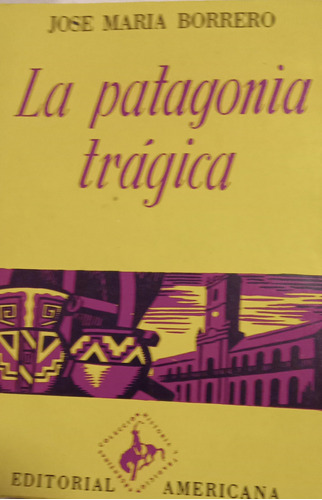 Libro La Patagonia Tragica Jose Maria Borrero Ed. Americana