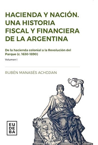Vol I,hacienda Y Nacion. Una Historia Fiscal Y Financiera De