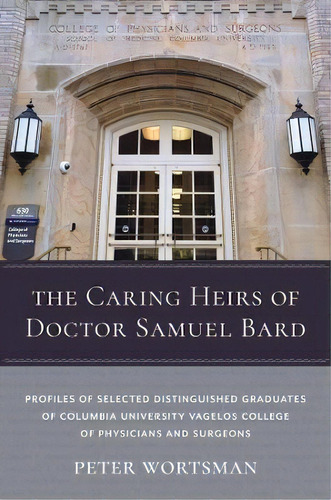 The Caring Heirs Of Doctor Samuel Bard : Profiles Of Select, De Peter Wortsman. Editorial Columbia University Press En Inglés