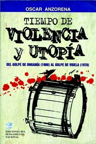 Tiempo De Violencia Y Utopia  - Oscar Anzorena: Del Golpe De Ongania (1966) Al Golpe De Videla (1976), De Oscar Anzorena. Editorial Colihue, Edición 1 En Español
