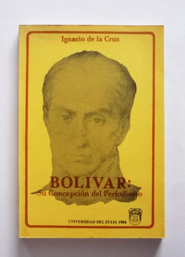 Bolivar Su Concepcion Del Periodismo - Ignacio De La Cruz 