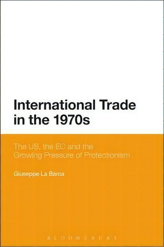 International Trade In The 1970s, De Giuseppe La Barca. Editorial Continuum Publishing Corporation, Tapa Dura En Inglés