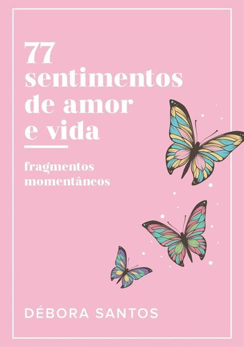 77 Sentimentos De Amor E Vida: Fragmentos Momentâneos, De Débora Santos. Série Não Aplicável, Vol. 1. Editora Clube De Autores, Capa Mole, Edição 1 Em Português, 2019