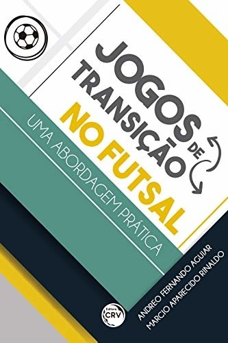 Jogos de transição no futsal - uma abordagem prática, de Aguiar, Andreo Fernando. Editora CRV LTDA ME, capa mole em português, 2020