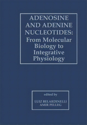 Adenosine And Adenine Nucleotides: From Molecular Biology To Integrative Physiology, De Luiz Belardinelli. Editorial Springer Verlag New York Inc, Tapa Blanda En Inglés