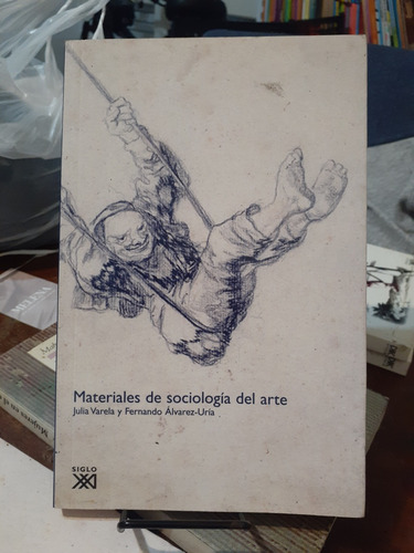 Materiales De Sociologia Del Arte. Varela, Julia * Siglo Xxi