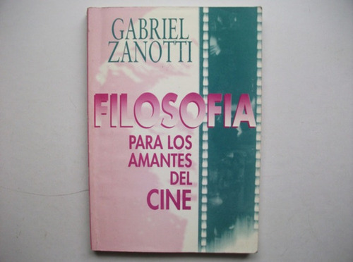 Filosofía Para Los Amantes Del Cine - Gabriel Zanotti