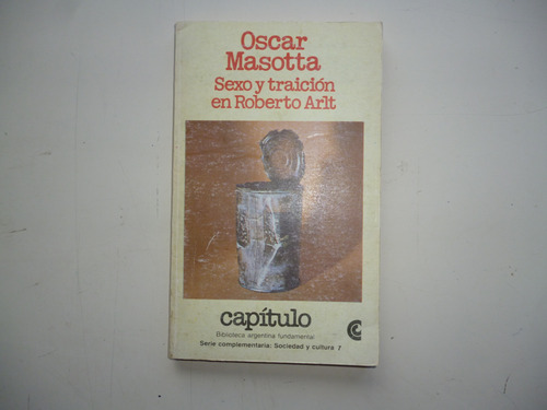 Sexo Y Traición En Roberto Arlt - Oscar Masotta - Obsequio