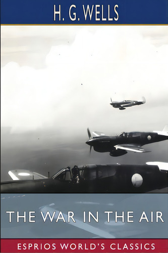 The War In The Air (esprios Classics), De Wells, H. G.. Editorial Blurb Inc, Tapa Blanda En Inglés