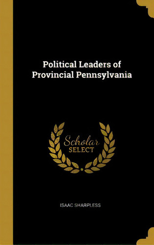 Political Leaders Of Provincial Pennsylvania, De Sharpless, Isaac. Editorial Wentworth Pr, Tapa Dura En Inglés