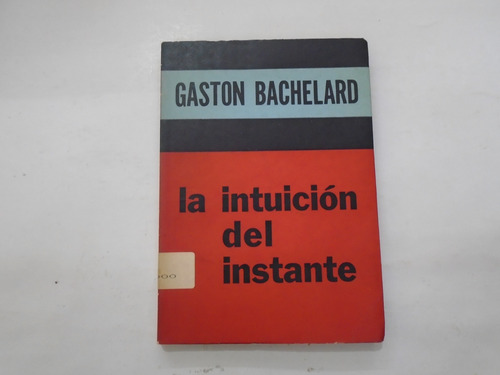 La Intuición Del Instante - Gastón Bachelard - Siglo Veinte