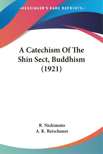 A Catechism Of The Shin Sect, Buddhism (1921), De Nishimoto, R.. Editorial Kessinger Pub Llc, Tapa Blanda En Inglés