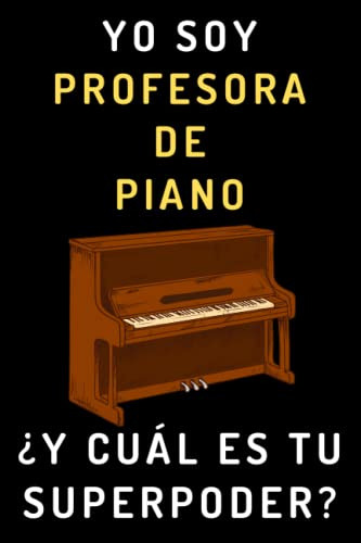 Yo Soy Profesora De Piano ¿y Cual Es Tu Superpoder?: Cuadern