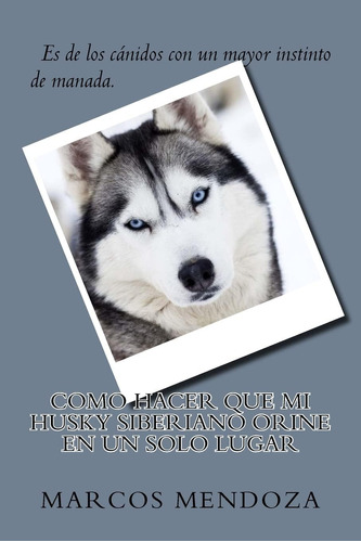 Libro: Como Hacer Que Mi Husky Siberiano Orine En Un Solo Lu