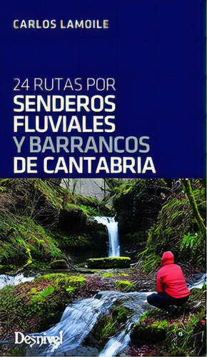 24 Rutas Por Senderos Fluviales Y Barrancos De Cantabria, De Lamoile Martinez, Carlos. Editorial Ediciones Desnivel, S. L, Tapa Blanda En Español