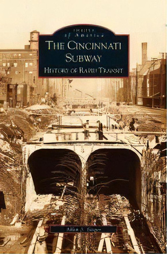 Cincinnati Subway : History Of Rapid Transit, De Allen Singer. Editorial Arcadia Publishing Library Editions, Tapa Dura En Inglés