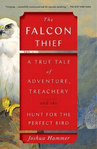 The Falcon Thief : A True Tale Of Adventure, Treachery, And The Hunt For The Perfect Bird, De Joshua Hammer. Editorial Simon & Schuster, Tapa Blanda En Inglés