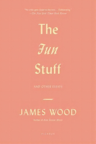The Fun Stuff, De James Wood. Editorial Picador Usa, Tapa Blanda En Inglés