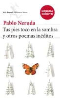 Comprar Tus pies toco en la sombra y otros poemas, de Neruda, Pablo. Biblioteca Breve Editorial Seix Barral México, tapa blanda en español, 2014