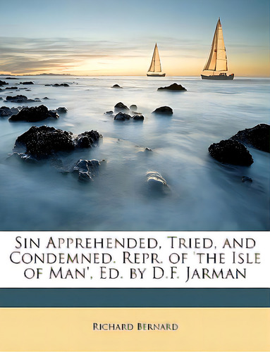 Sin Apprehended, Tried, And Condemned. Repr. Of 'the Isle Of Man', Ed. By D.f. Jarman, De Bernard, Richard. Editorial Nabu Pr, Tapa Blanda En Inglés