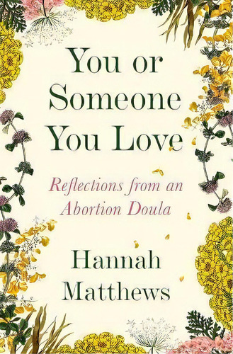 You Or Someone You Love : Reflections From An Abortion Doula, De Hannah Matthews. Editorial Atria Books, Tapa Blanda En Inglés