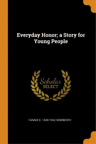 Everyday Honor; A Story For Young People, De Newberry, Fannie E. 1848-1942. Editorial Franklin Classics, Tapa Blanda En Inglés