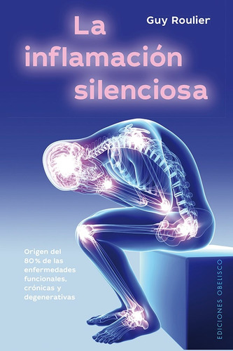 La inflamación silenciosa: Origen del 80% de las enfermedades funcionales, crónicas y degenerativas, de ROULIER, GUY. Editorial Ediciones Obelisco, tapa blanda en español, 2020