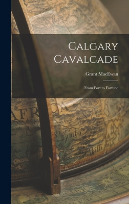 Libro Calgary Cavalcade; From Fort To Fortune - Macewan, ...