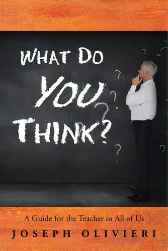 What Do You Think?: A Guide For The Teacher In All Of Us, De Olivieri, Joseph. Editorial Authorhouse, Tapa Blanda En Inglés