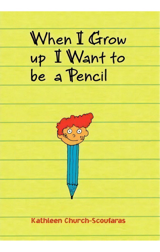 When I Grow Up I Want To Be A Pencil, De Kathleen Church-scoufaras. Editorial Xlibris Corporation, Tapa Dura En Inglés