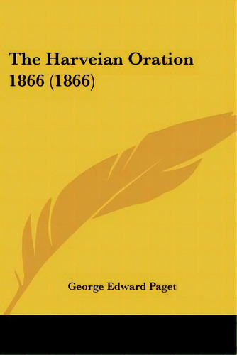 The Harveian Oration 1866 (1866), De Paget, George Edward. Editorial Kessinger Pub Llc, Tapa Blanda En Inglés