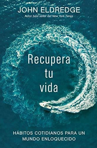 Recupera Tu Vida : Habitos Cotidianos Para Un Mundo Enloq...