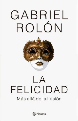 Libro - La Felicidad. Más Allá De La Ilusión - Gabriel Rolón