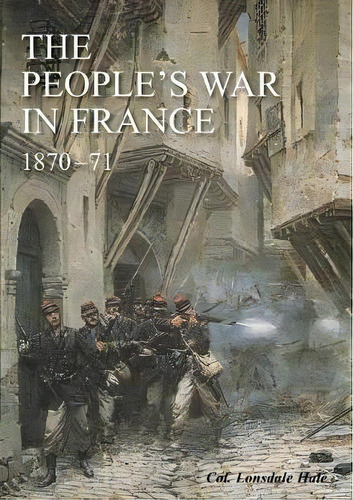 The People's War In France 1870-71, De Lonsdale Colonel Hale. Editorial Naval & Military Press, Tapa Blanda En Inglés, 2019